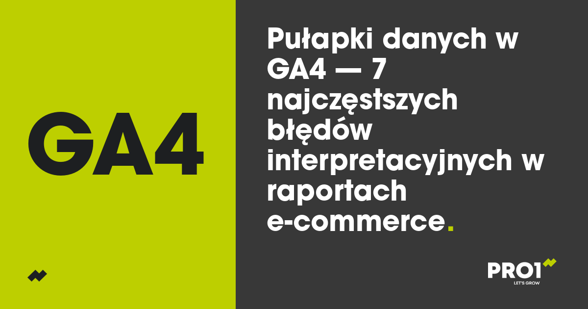 Pułapki danych w GA4 — 7 najczęstszych błędów interpretacyjnych w raportach e-commerce
